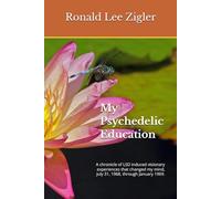 My Psychedelic Education: A chronicle of LSD induced visionary experiences that changed my mind, July 31, 1968, through January 1969.