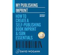 My Publishing Imprint: How to Create a Self-Publishing Book Imprint & ISBN Essentials: 5