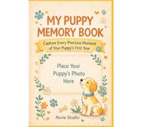 My Puppy Memory Book: A Guided Journal to Capture Your Puppy’s First Year Memories: Record Memories, Milestones and Photos of Your Puppy