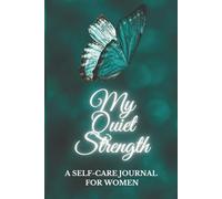 My Quiet Strength: A Self-Care Journal for Women: Daily Gratitude, Reflection and Mindfulness for Inner Peace and Personal Growth