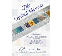 My Quilted Memoir: Stories Pieced Together From the Fabric of New Mexico