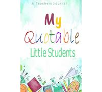 My Quotable Little Students: Funny and Crazy Unforgettable Quotes and Memories From Students Keepsake Journal - Thoughtful Gift Ideas for First Time Teachers or New Teachers