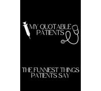 My Quotable Patients - The Funniest Things Patients Say, Graduation Gift for Nurses and Doctors, Funny Gift, gift for midwife: A Journal to collect Memories, sentence, Stories of your patients