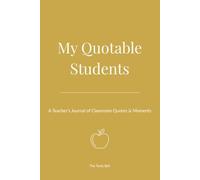 My Quotable Students: A Teacher's Journal of Classroom Quotes & Moments