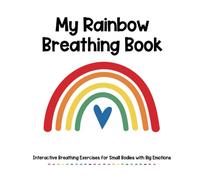My Rainbow Breathing Book: Interactive Breathing Exercises for Small Bodies with Big Emotions: 6 Interactive Mindfulness Breathing Exercises For Kids