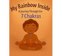 My Rainbow Inside: A Journey Through the Seven Chakras