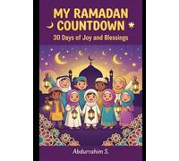 My Ramadan Countdown - 30 Days of Joy and Blessings: Islamic Ramadan Activity Book for Kids with Daily Duas, Stories, Good Deeds, and Iftar Recipes