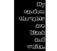 My Random Thoughts Are Black And White: Cute and Funny Random Thoughts Journal Notebook - Fun Gift Idea - For Friends and Family -Coworkers -Book Club Members -Anyone Who Dares To Be Different
