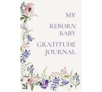 My Reborn Baby Gratitude Journal: A Soulful Journey Through Emotions, Deep Reflection, and Gratitude