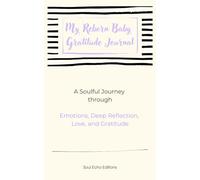 My Reborn Baby Gratitude Journal: A Soulful Journey Through Emotions, Deep Reflection, Love, and Gratitude
