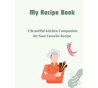 My recipe book: A Beautiful Recipe Organizer to Collect, Create & Preserve Your Favorite Recipes