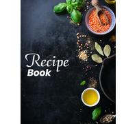My Recipe Book: A Blank Recipe Book to Write Your Own Cookbook: Create and Organize 100+ Family Recipes with Ingredients, Instructions, Notes, and Serving Tips