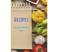 My Recipe Book - Blank Recipe Pages to Write, Tape, or Paste Your Favorite Recipes For Easy Access to Create Your Delicious Masterpieces!: Special, ... That You Would Like To Keep In One Place.