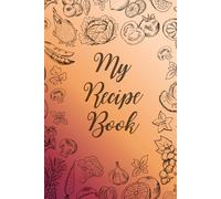 My Recipe Book: Cookbook 80 Pages For 40 Recipes, With Shopping List, Preparation Time & Cooking Notes