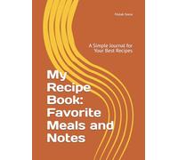 My Recipe Book: Favorite Meals and Notes: A Simple Journal for Your Best Recipes