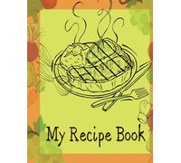 My Recipe Book: Food Manual: Prepare The Most Delicious Homemade Meals To Delight Your Family And Friends