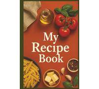 My Recipe Book: Personal Recipe Journal to Write, Save and Preserve Family Recipes: Keepsake Cookbook with 110 Pages to Record Your Favorite Meals