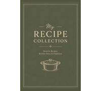 My Recipe Collection: Favorite Recipes, Kitchen Notes & Traditions: A Beautiful Recipe Keeper for Recording Family Recipes, Secret Dishes, Cooking Instructions, Ingredients, Notes & Memories