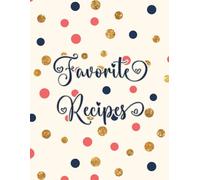 My Recipe Journal: A Customizable Cookbook for Your Favorite Recipes: A Blank Recipe Book to Organize and Preserve Your Culinary Creations