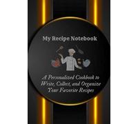 My Recipe Notebook: A Personalized Cookbook to Write, Collect, and Organize Your Favorite Recipes: A Beautifully Designed Blank Recipe Journal with ... for Home Cooks, Chefs, and Food Lovers