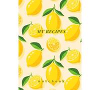 My Recipes Notebook: Create Your Own Personal Cookbook with Favorite Recipes & Cooking Tips | Lemon Themed Culinary Gift Idea for Foodies & Home Cooks