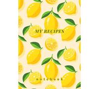 My Recipes Notebook: Create Your Own Personal Cookbook with Favorite Recipes & Cooking Tips | Lemon Themed Culinary Gift Idea for Foodies & Home Cooks
