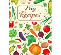 My Recipes: Recipe Book to Write Down Your Favorite Meal and Dessert Recipes | Family Recipe Journal | Vegetables | Large Format