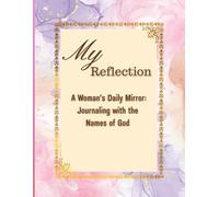 My Reflection A Woman’s Daily Mirror: Journaling with the Names of God