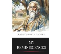 My Reminiscences: Rabindranath Tagore (Nobel Laureate, 1913)