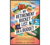 My Retirement Bucket List On A Budget: Embrace New Experiences, Travel the World, and Create Lasting Memories and Make the Most of Every Day Without Breaking the Bank