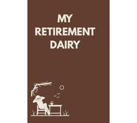 MY RETIREMENT DAIRY: A Guide to Health, Wealth & Purpose in the Best Years of Your Life, Milestone achieve, Honor, Acknowledgement, Gifting