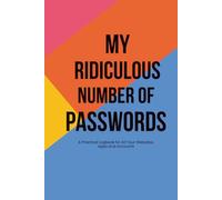 MY RIDICULOUS NUMBER OF PASSWORDS: A Practical Logbook for All Your Websites, Apps and Accounts