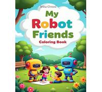 My Robot Friends: Fun and Heartwarming Scenes of Children with Their Robot Friends - 91 Pages to Color and Enjoy