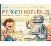 My Robot Needs Rules: The make-believe story that means to help you learn about Artificial Intelligence