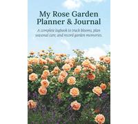 My Rose Garden Planner & Journal: A Complete Logbook to Track Blooms, Manage Pests, Plan Seasonal Care, and Record Garden Memories. A Perfect Gardening Gift for Rose Growers