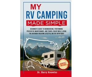My RV Camping Made Simple: Beginner’s Guide to Boondocking, Performing Preventive Maintenance, and Travel Cheap While Living the Outdoor Freedom Lifestyle on the Open Road