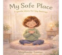 My Safe Place: A gentle story about big feelings and feeling safe