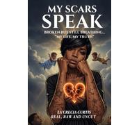 My Scars Speak: Broken But Still Breathing “My Life, My Truth”
