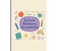 My School Memory Scrapbook, A Keepsake Journal to Capture Every Magical Moment From First Day to Last: Cherish Childhood With Photos, Prompts & Treasured Milestones (Reception to Year 6)