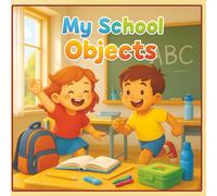 My School Objects - Fun Learning Book for Kids (Age 2 to 6): Learn and Recognize Everyday School Items with Colorful 3D Pictures & Simple Fun Facts!
