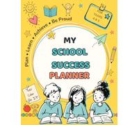 MY SCHOOL SUCCESS PLANNER: For Years 4 & 5 - Plan • Learn • Achieve • Be Proud