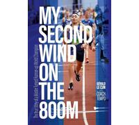 MY SECOND WIND ON THE 800m: The True Story of a Master Turned Runner-up World Champion