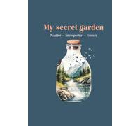 My secret garden: Carnet d'introspection et de bien-être pour se recentrer, cultiver ses émotions, clarifier ses intentions et évoluer en conscience.