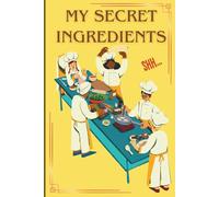 My Secret Ingredients: A Notebook for Culinary Secrets & Kitchen Experiments. Write It Down Before You Wing It Again.
