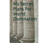 My Secret Plans For World Domination: A Notebook To Capture All Of Your Important Musings