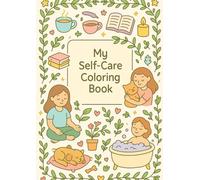 My Self-Care Coloring Book: 50 Calming Illustrations That Celebrate the Simple Beauty of Self-Care and Emotional Well-being: Color your way to calm, joy and kindness