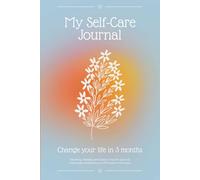 My Self-Care Journal: Transform Your Life in 90 Days with Daily Prompts & Trackers: A 3-Month Journey to Mindfulness, Self-Love & Gratitude