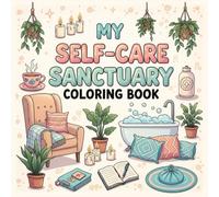 My Self-Care Sanctuary Coloring Book: Relaxing Spaces for Calm, Comfort & Personal Wellness - Cozy, Peaceful Designs for Stress Relief