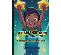 My Self-Esteem Journal | A Workbook for Boys with ADHD: Creative Exercises for Building Confidence - Guided Prompts for Children - Focus, Reflect, Build Self-Worth Through Fun and Engaging Activities