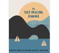 My self healing journal: A gentle space to release, reflect, and grow.